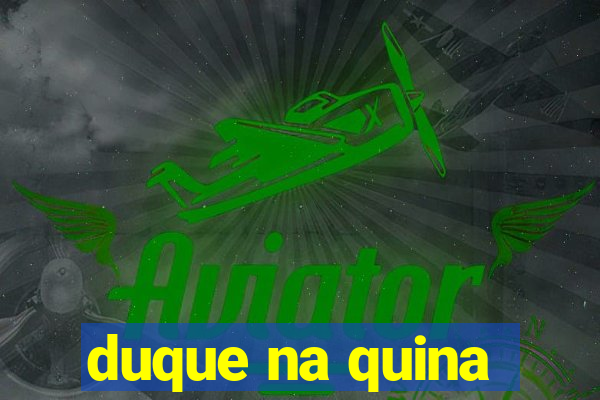 duque na quina